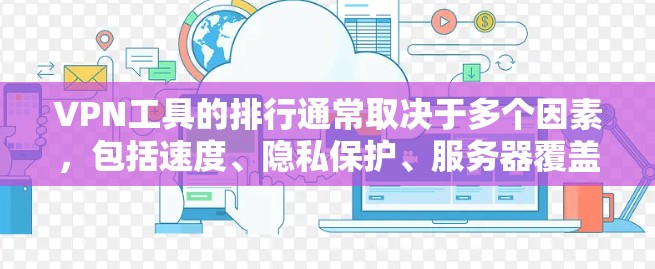 VPN工具的排行通常取决于多个因素，包括速度、隐私保护、服务器覆盖、兼容性以及用户体验等。以下是一些常见的VPN工具及其特点，供您参考