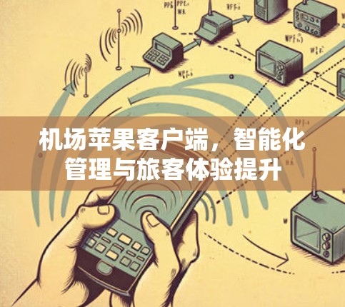 机场苹果客户端，智能化管理与旅客体验提升