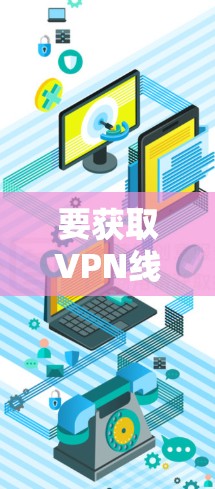 要获取VPN线路订阅地址，请按照以下步骤操作