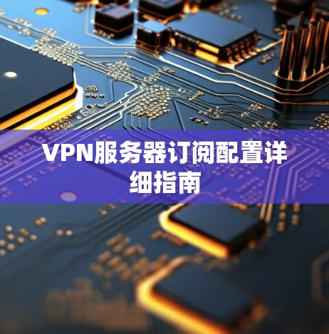 VPN服务器订阅配置详细指南