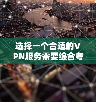 选择一个合适的VPN服务需要综合考虑多个方面，以下是一个有条理的分析和总结