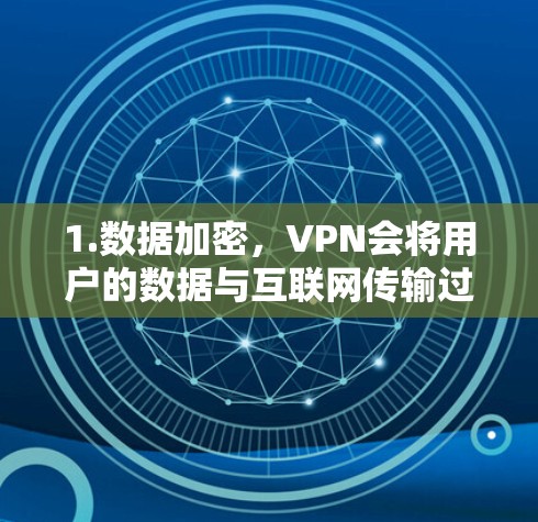 1.数据加密，VPN会将用户的数据与互联网传输过程中的其他用户分开，防止数据被窃取或篡改