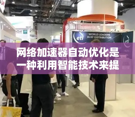 网络加速器自动优化是一种利用智能技术来提升网络性能的方法，通过自适应调整优化网络传输效率。以下是对这一概念的详细分析