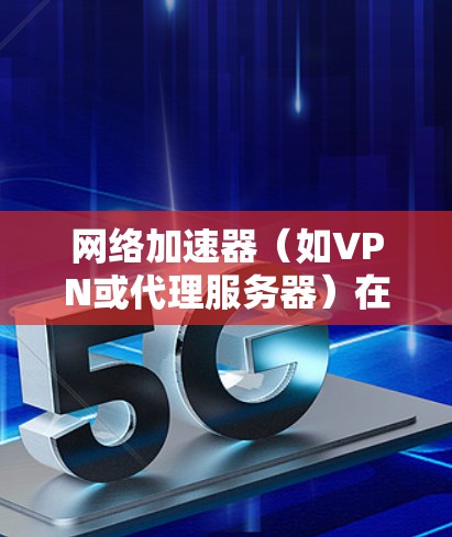 网络加速器（如VPN或代理服务器）在连接时，延迟是影响用户体验的重要因素之一。以下是一些方法和建议，帮助你在使用网络加速器时降低延迟