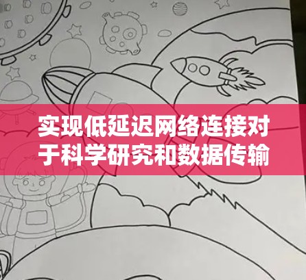 实现低延迟网络连接对于科学研究和数据传输至关重要。以下是实现这一目标的关键步骤和建议