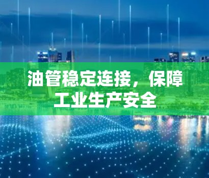 油管稳定连接，保障工业生产安全