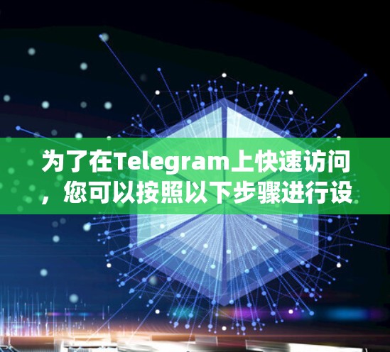 为了在Telegram上快速访问，您可以按照以下步骤进行设置