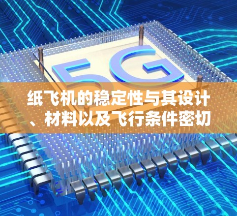 纸飞机的稳定性与其设计、材料以及飞行条件密切相关。以下是一些关于纸飞机稳定连接的关键点和建议