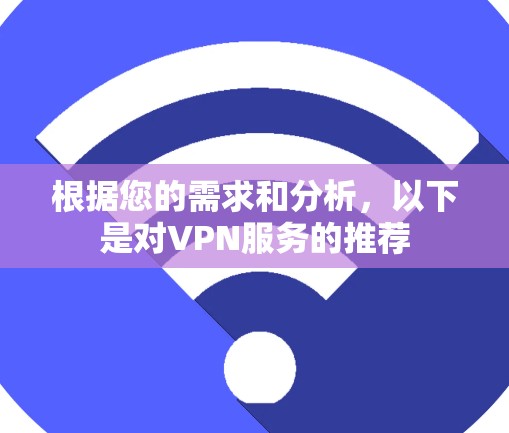 根据您的需求和分析，以下是对VPN服务的推荐
