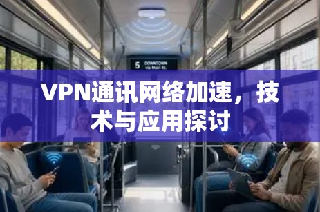 VPN通讯网络加速，技术与应用探讨