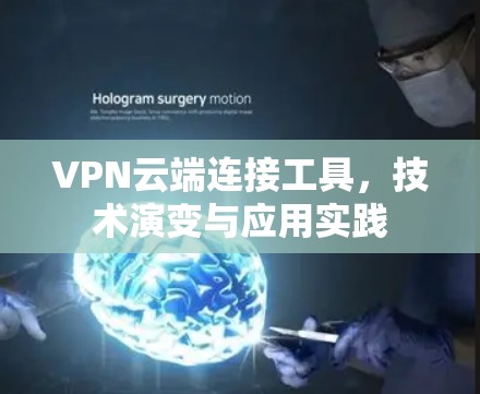 VPN云端连接工具，技术演变与应用实践