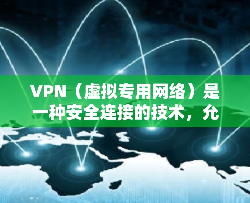 VPN（虚拟专用网络）是一种安全连接的技术，允许用户在公共网络（如互联网）上建立一个安全的、专用的通道，保护数据不被窃取或篡改。以下是一些推荐的VPN服务和工具，适合远程连接需求