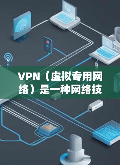 VPN（虚拟专用网络）是一种网络技术，能够为用户提供匿名的互联网访问方式，保护隐私，并在某些情况下绕过网络限制。全球稳定线路的VPN服务需要满足以下几个关键要求