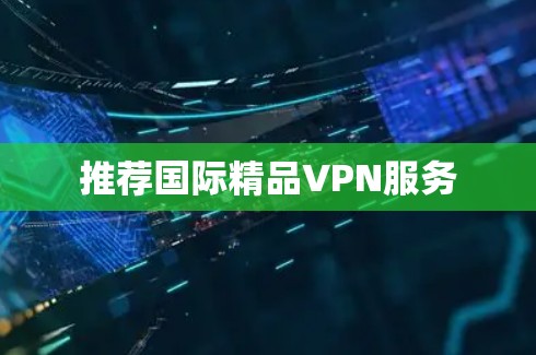 推荐国际精品VPN服务