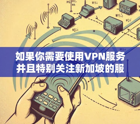 如果你需要使用VPN服务并且特别关注新加坡的服务器或专线，以下是一些推荐的VPN服务和新加坡服务器的选项