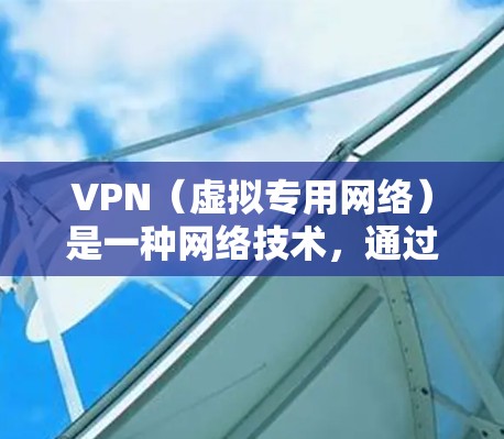 VPN（虚拟专用网络）是一种网络技术，通过加密 tunnel 保护数据安全，提供匿名性和隐私保护。它通常用于防止网络监控、保护隐私或访问受限制的网站。以下是关于 VPN 是否值得使用的一些方面和建议