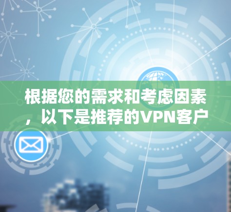 根据您的需求和考虑因素，以下是推荐的VPN客户端