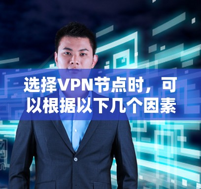 选择VPN节点时，可以根据以下几个因素来评估其最佳程度
