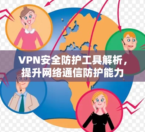 VPN安全防护工具解析，提升网络通信防护能力