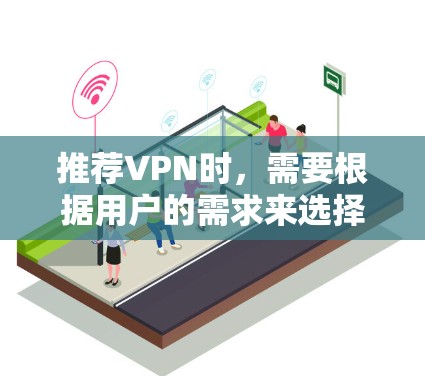 推荐VPN时，需要根据用户的需求来选择。以下是一些推荐