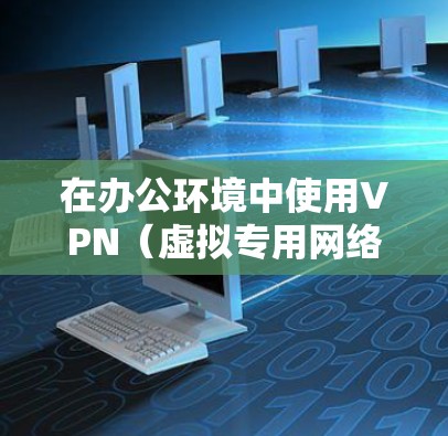 在办公环境中使用VPN（虚拟专用网络）非常适合，特别是在需要保护敏感数据、确保网络安全或连接到公司内部网络时。以下是一些适合办公的VPN应用和建议